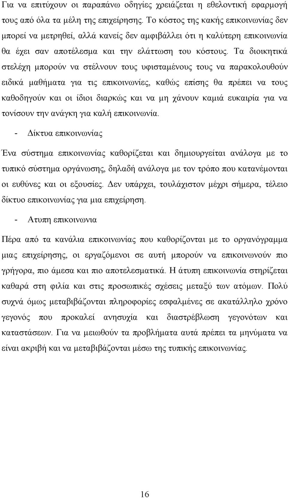 Τα διοικητικά στελέχη μπορούν να στέλνουν τους υφισταμένους τους να παρακολουθούν ειδικά μαθήματα για τις επικοινωνίες, καθώς επίσης θα πρέπει να τους καθοδηγούν και οι ίδιοι διαρκώς και να μη χάνουν