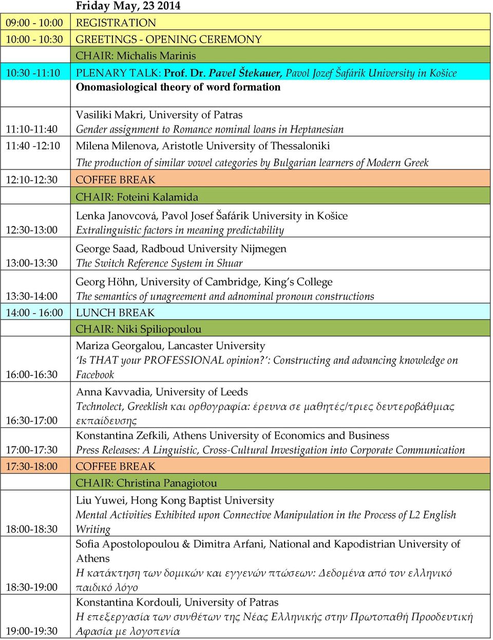 Heptanesian 11:40-12:10 Milena Milenova, Aristotle University of Thessaloniki The production of similar vowel categories by Bulgarian learners of Modern Greek 12:10-12:30 COFFEE BREAK 12:30-13:00