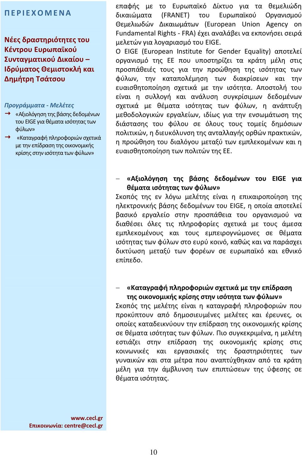 Δικαιωμάτων (European Union Agency on Fundamental Rights FRA) έχει αναλάβει να εκπονήσει σειρά μελετών για λογαριασμό του EIGE.