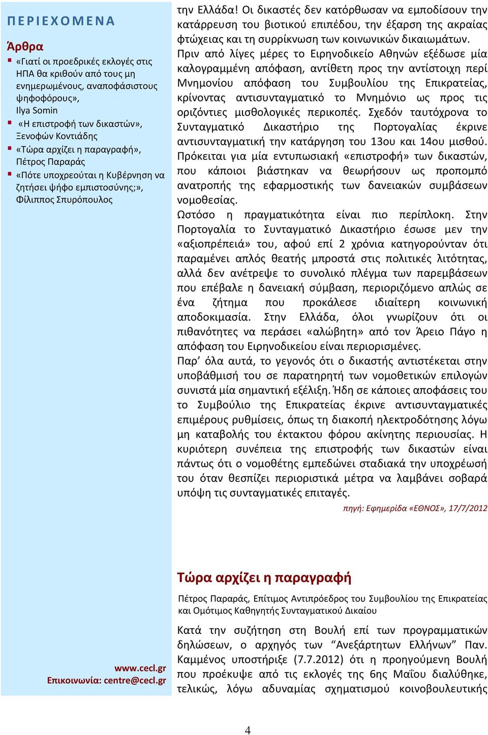 Μνημόνιο ως προς τις οριζόντιες μισθολογικές περικοπές. Σχεδόν ταυτόχρονα το Συνταγματικό Δικαστήριο της Πορτογαλίας έκρινε αντισυνταγματική την κατάργηση του 13ου και 14ου μισθού.