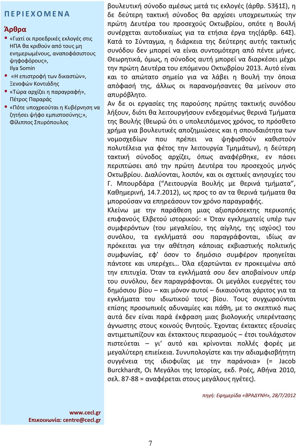 Κατά το Σύνταγμα, η διάρκεια της δεύτερης αυτής τακτικής συνόδου δεν μπορεί να είναι συντομότερη από πέντε μήνες.