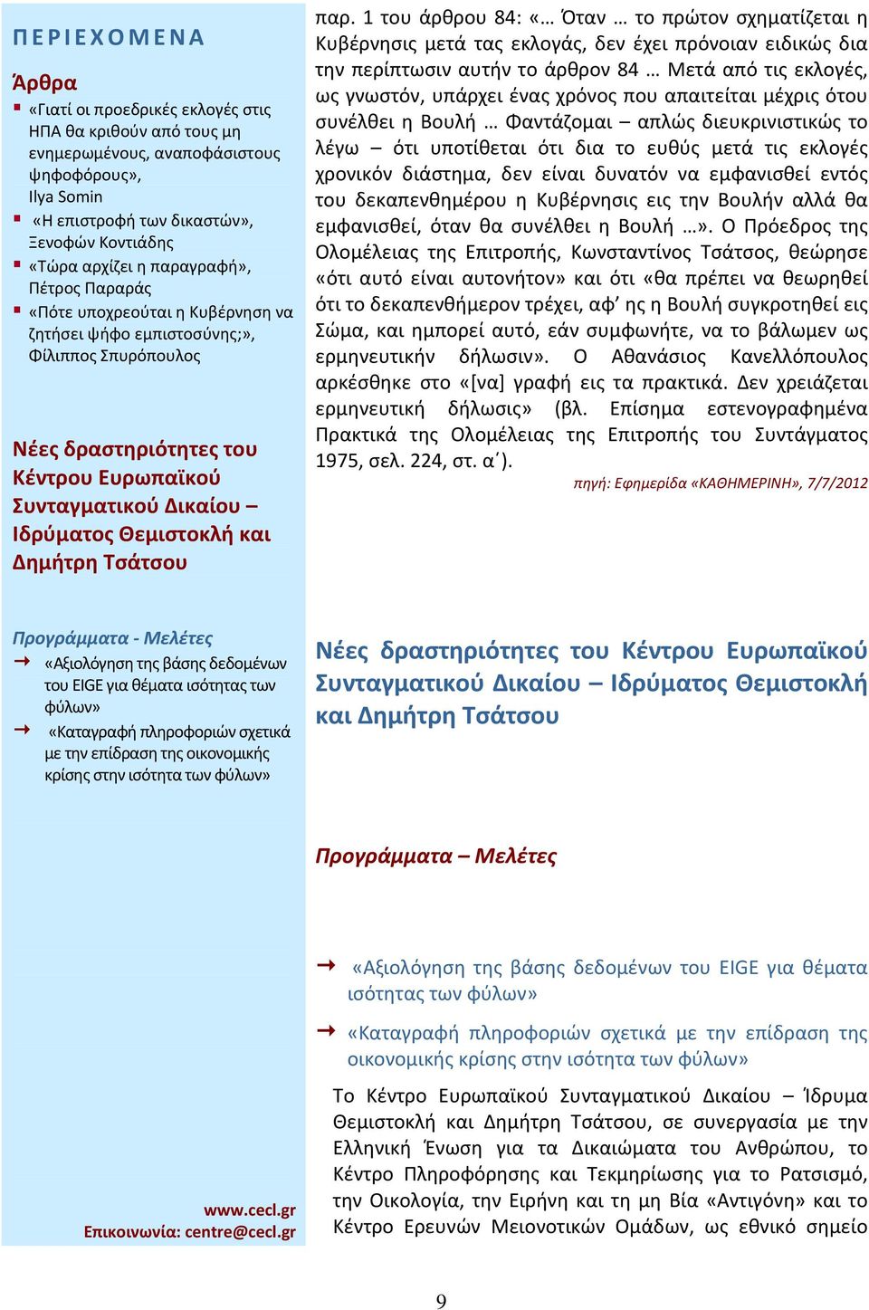 απαιτείται μέχρις ότου συνέλθει η Βουλή Φαντάζομαι απλώς διευκρινιστικώς το λέγω ότι υποτίθεται ότι δια το ευθύς μετά τις εκλογές χρονικόν διάστημα, δεν είναι δυνατόν να εμφανισθεί εντός του