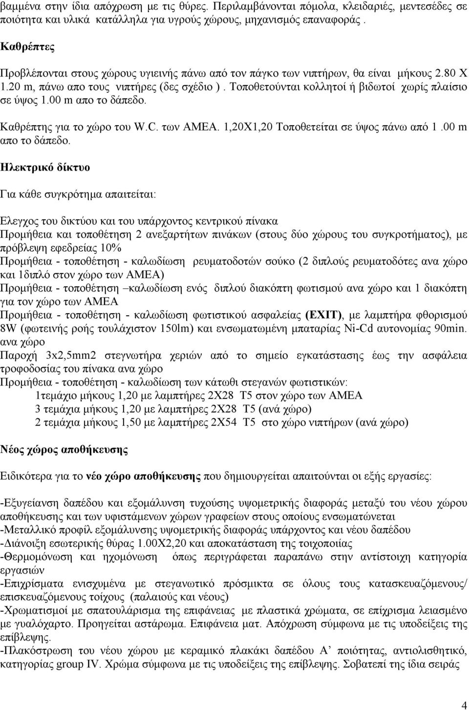 Τοποθετούνται κολλητοί ή βιδωτοί χωρίς πλαίσιο σε ύψος 1.00 m απο το δάπεδο.