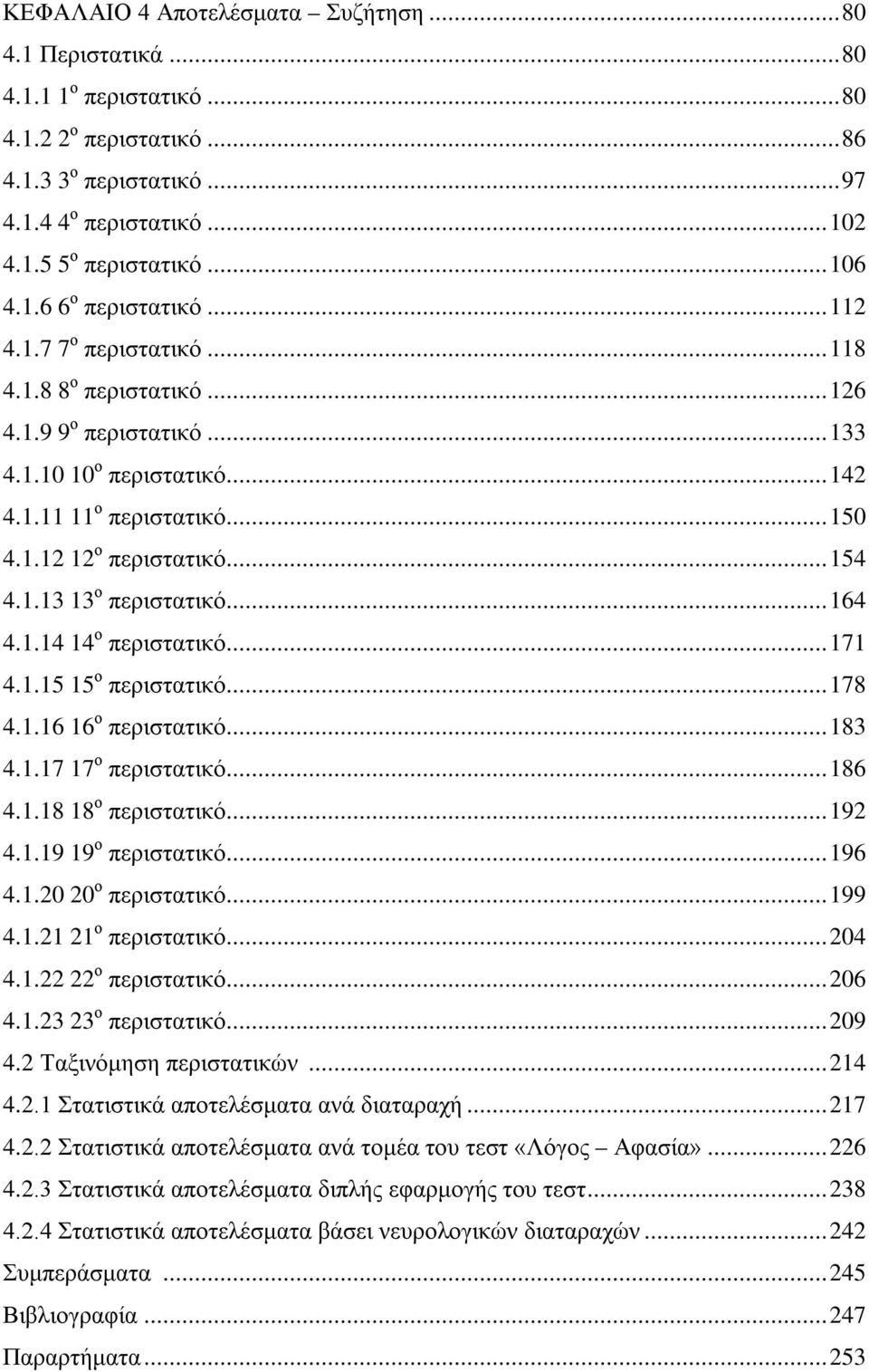 .. 154 4.1.13 13 ο περιστατικό... 164 4.1.14 14 ο περιστατικό... 171 4.1.15 15 ο περιστατικό... 178 4.1.16 16 ο περιστατικό... 183 4.1.17 17 ο περιστατικό... 186 4.1.18 18 ο περιστατικό... 192 4.1.19 19 ο περιστατικό.