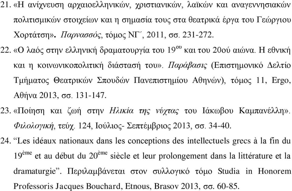 Παράβασις (Επιστημονικό Δελτίο Τμήματος Θεατρικών Σπουδών Πανεπιστημίου Αθηνών), τόμος 11, Ergo, Αθήνα 2013, σσ. 131-147. 23. «Ποίηση και ζωή στην Ηλικία της νύχτας του Ιάκωβου Καμπανέλλη».