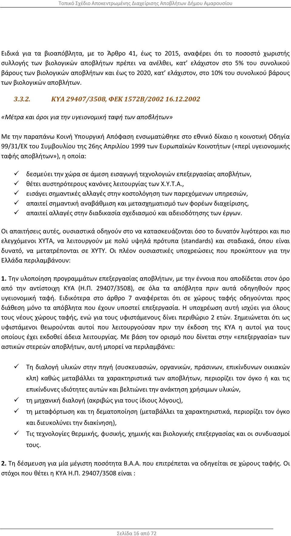 2002 «Μέτρα και όροι για την υγειονομική ταφή των αποβλήτων» Με την παραπάνω Κοινή Υπουργική Απόφαση ενσωματώθηκε στο εθνικό δίκαιο η κοινοτική Οδηγία 99/31/ΕΚ του Συμβουλίου της 26ης Απριλίου 1999