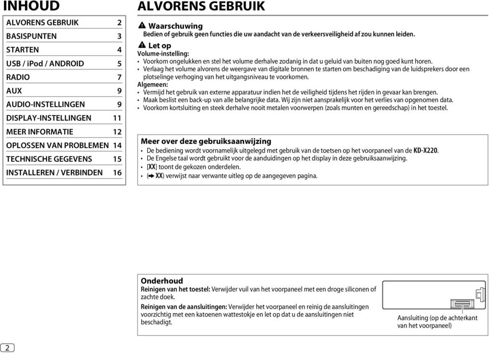 Let op Volume-instelling: Voorkom ongelukken en stel het volume derhalve zodanig in dat u geluid van buiten nog goed kunt horen.
