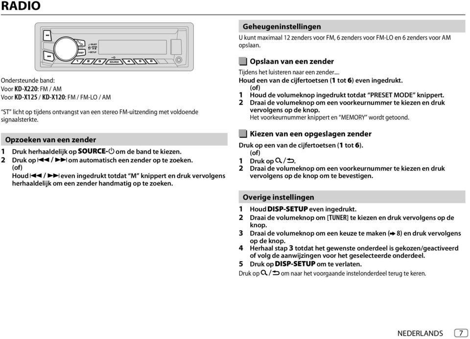 Opzoeken van een zender 1 Druk herhaaldelijk op om de band te kiezen. 2 Druk op om automatisch een zender op te zoeken.