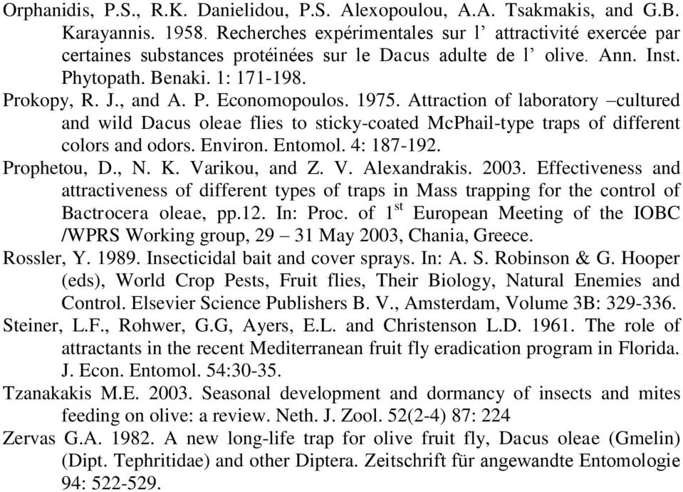 1975. Attraction of laboratory cultured and wild Dacus oleae flies to sticky-coated McPhail-type traps of different colors and odors. Environ. Entomol. 4: 187-192. Prophetou, D., N. K. Varikou, and Z.