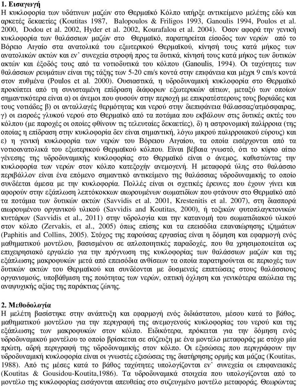 Όσον αφορά την γενική κυκλοφορία των θαλάσσιων μαζών στο Θερμαϊκό, παρατηρείται είσοδος των νερών από το Βόρειο Αιγαίο στα ανατολικά του εξωτερικού Θερμαϊκού, κίνησή τους κατά μήκος των ανατολικών
