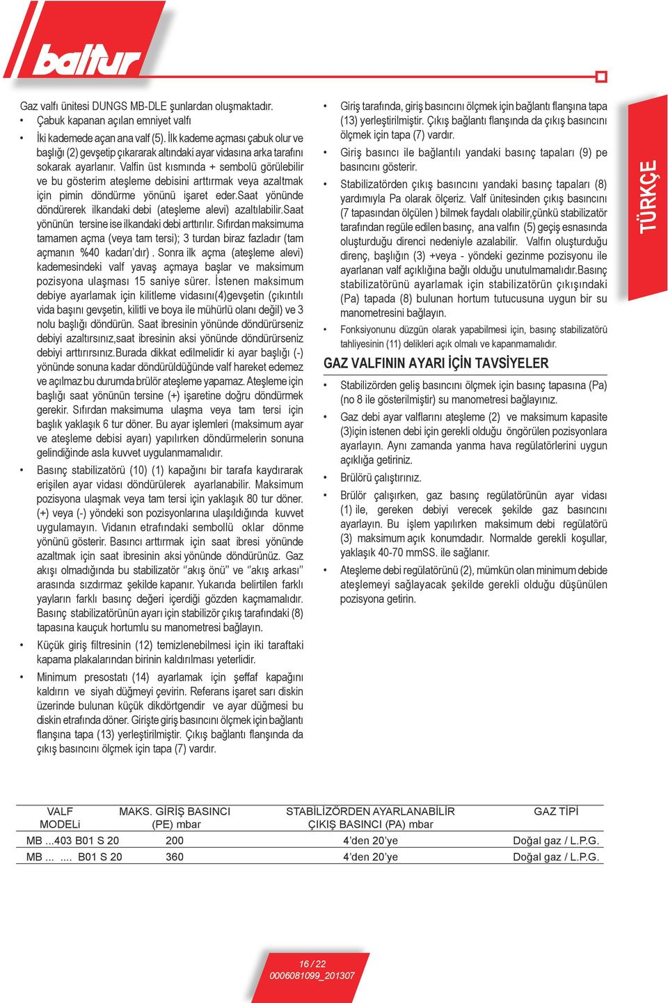 Valfin üst kısmında + sembolü görülebilir ve bu gösterim ateşleme debisini arttırmak veya azaltmak için pimin döndürme yönünü işaret eder.