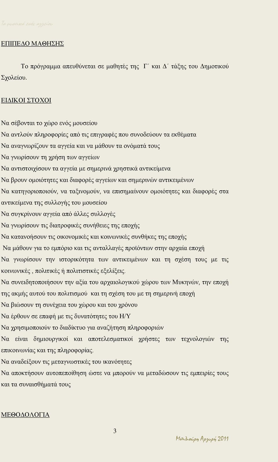 αναγνωρίζουν τα αγγεία και να μάθουν τα ονόματά τους Να γνωρίσουν τη χρήση των αγγείων Να αντιστοιχίσουν τα αγγεία με σημερινά χρηστικά αντικείμενα Να βρουν ομοιότητες και διαφορές αγγείων και