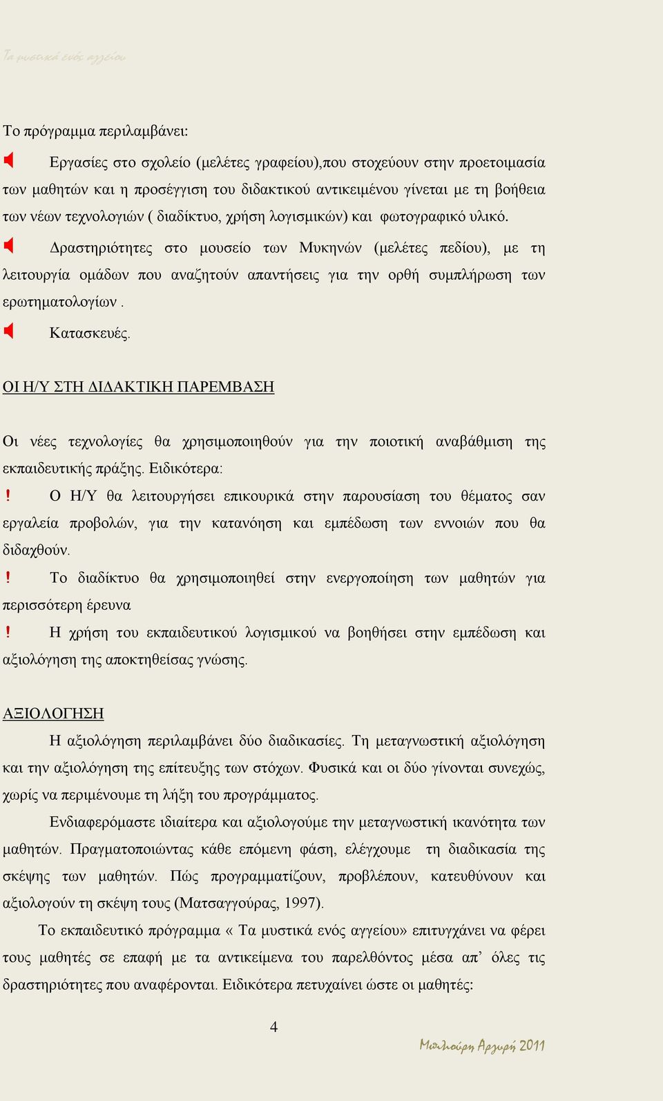 Δραστηριότητες στο μουσείο των Μυκηνών (μελέτες πεδίου), με τη λειτουργία ομάδων που αναζητούν απαντήσεις για την ορθή συμπλήρωση των ερωτηματολογίων. Κατασκευές.