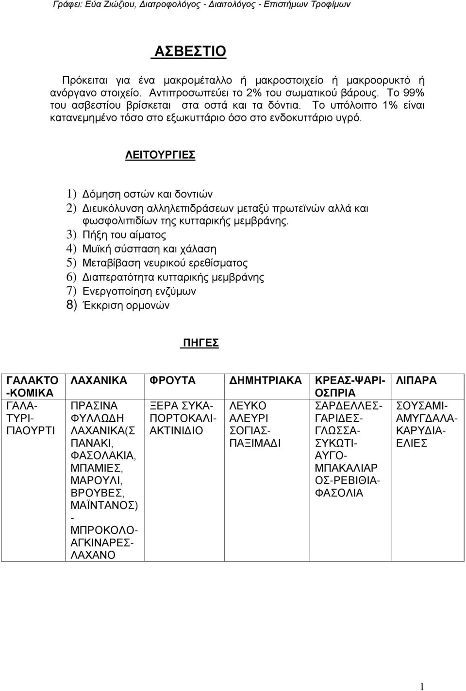 ΛΕΙΤΟΥΡΓΙΕΣ 1) Δόμηση οστών και δοντιών 2) Διευκόλυνση αλληλεπιδράσεων μεταξύ πρωτεϊνών αλλά και φωσφολιπιδίων της κυτταρικής μεμβράνης.