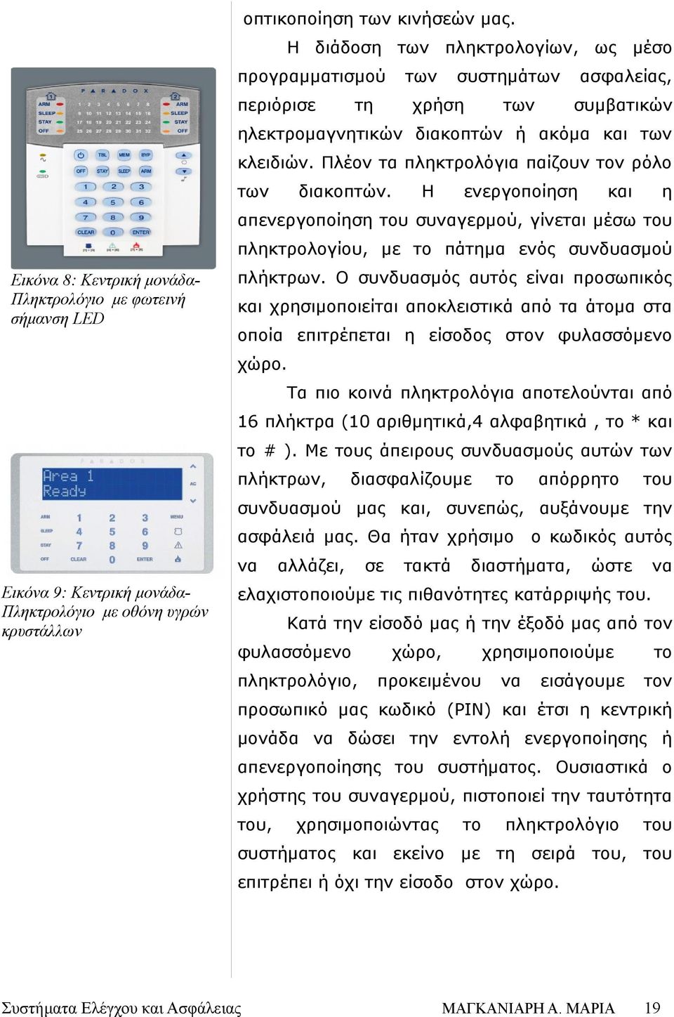 Η ενεργοποίηση η απενεργοποίηση του συγερμού, γίνεται μέσω του πληκτρολογίου, με το πάτημα ενός συνδυασμού Εικό 8: Κεντρική μονάδαπληκτρολόγιο με φωτεινή σήμανση LED πλήκτρων.