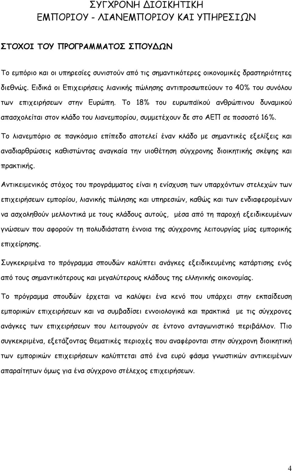 Το 18% του ευρωπαϊκού ανθρώπινου δυναµικού απασχολείται στον κλάδο του λιανεµπορίου, συµµετέχουν δε στο ΑΕΠ σε ποσοστό 16%.