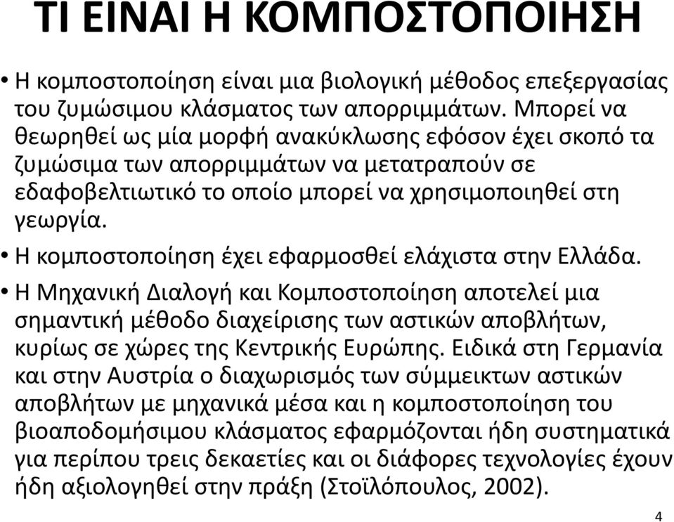 Η κομποστοποίηση έχει εφαρμοσθεί ελάχιστα στην Ελλάδα. Η Μηχανική Διαλογή και Κομποστοποίηση αποτελεί μια σημαντική μέθοδο διαχείρισης των αστικών αποβλήτων, κυρίως σε χώρες της Κεντρικής Ευρώπης.