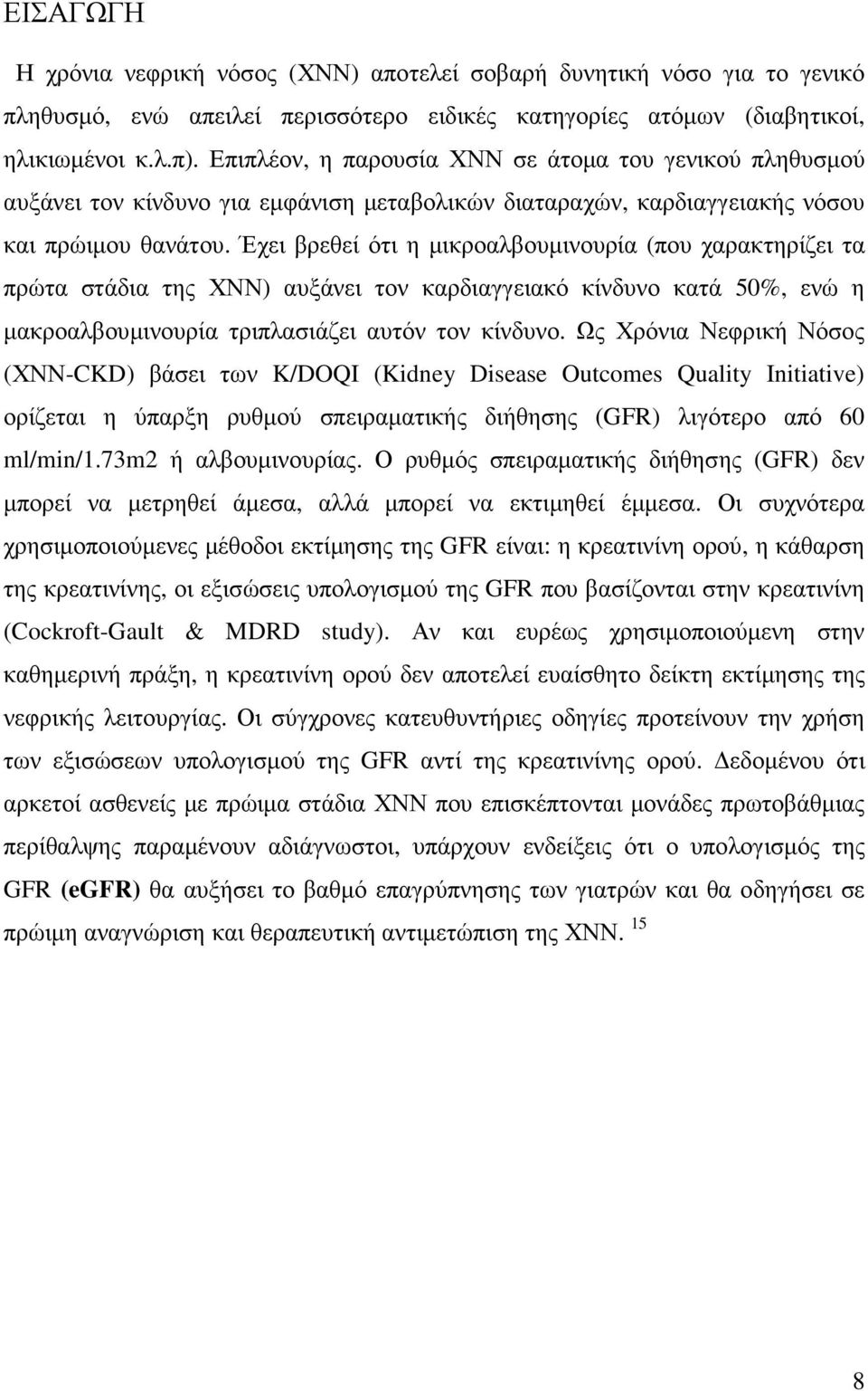 Έχει βρεθεί ότι η µικροαλβουµινουρία (που χαρακτηρίζει τα πρώτα στάδια της ΧΝΝ) αυξάνει τον καρδιαγγειακό κίνδυνο κατά 50%, ενώ η µακροαλβουµινουρία τριπλασιάζει αυτόν τον κίνδυνο.