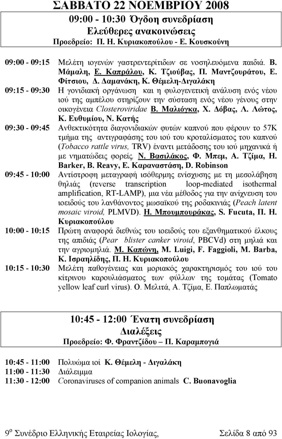 Θέμελη-Διγαλάκη 09:15-09:30 Η γονιδιακή οργάνωση και η φυλογενετική ανάλυση ενός νέου ιού της αμπέλου στηρίζουν την σύσταση ενός νέου γένους στην οικογένεια Closteroviridae Β. Μαλιόγκα, Χ. Δόβας, Λ.