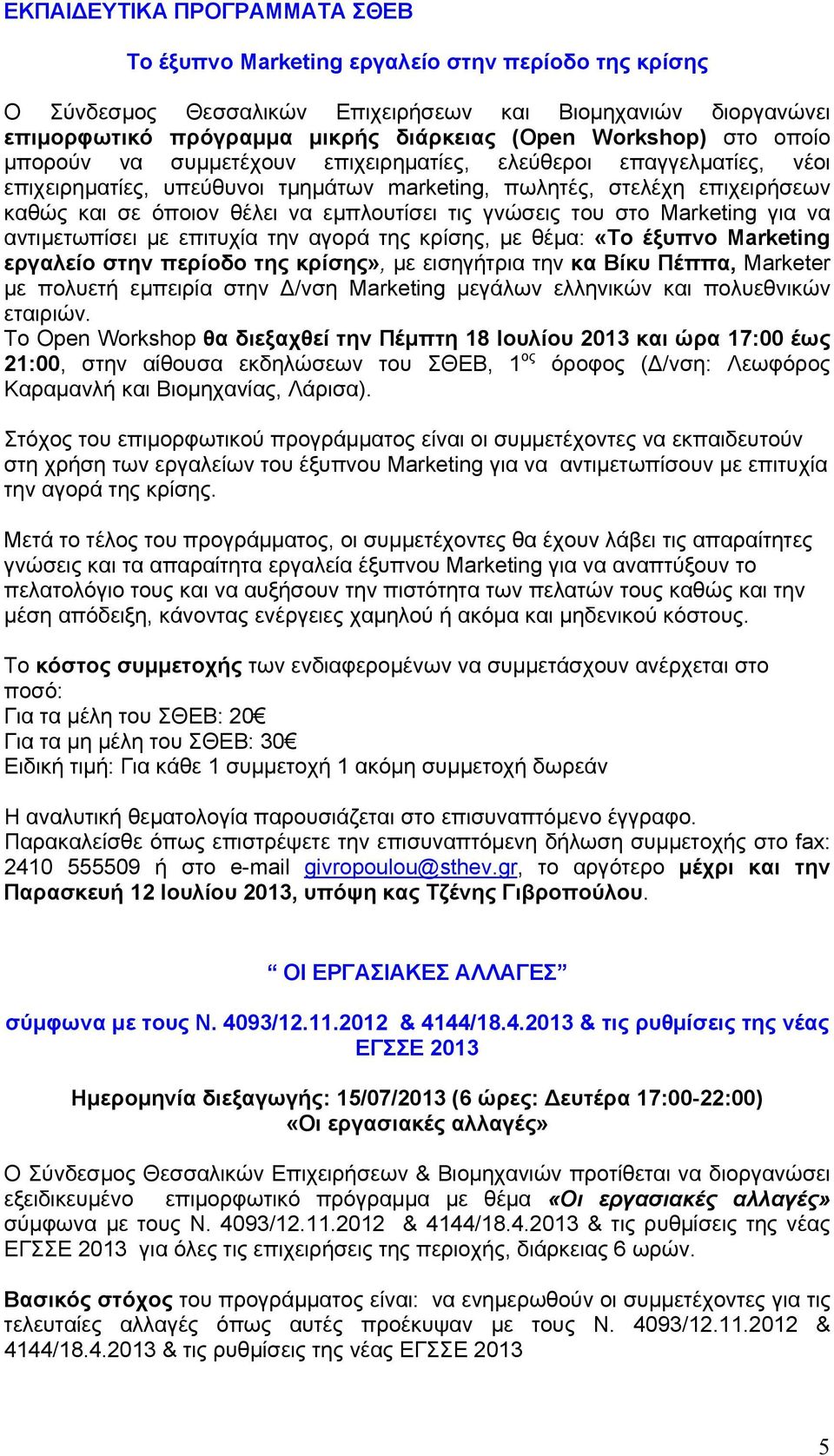εμπλουτίσει τις γνώσεις του στο Marketing για να αντιμετωπίσει με επιτυχία την αγορά της κρίσης, με θέμα: «Το έξυπνο Marketing εργαλείο στην περίοδο της κρίσης», με εισηγήτρια την κα Βίκυ Πέππα,