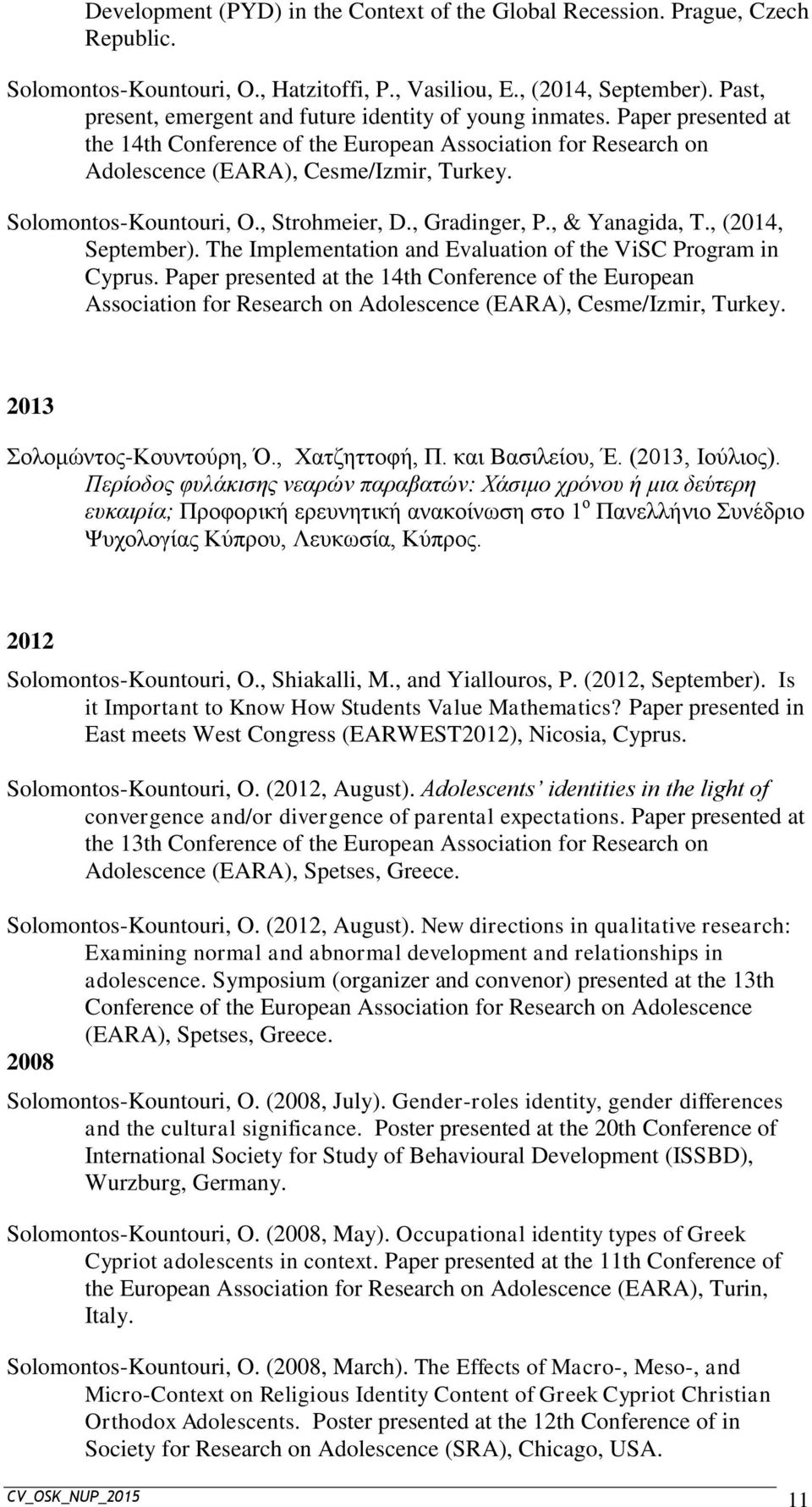 Solomontos-Kountouri, O., Strohmeier, D., Gradinger, P., & Yanagida, T., (2014, September). The Implementation and Evaluation of the ViSC Program in Cyprus.