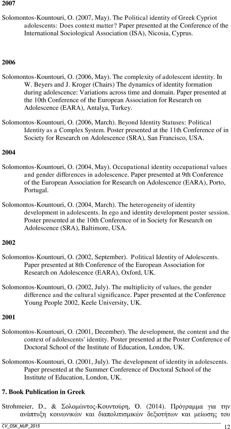 Beyers and J. Kroger (Chairs) The dynamics of identity formation during adolescence: Variations across time and domain.