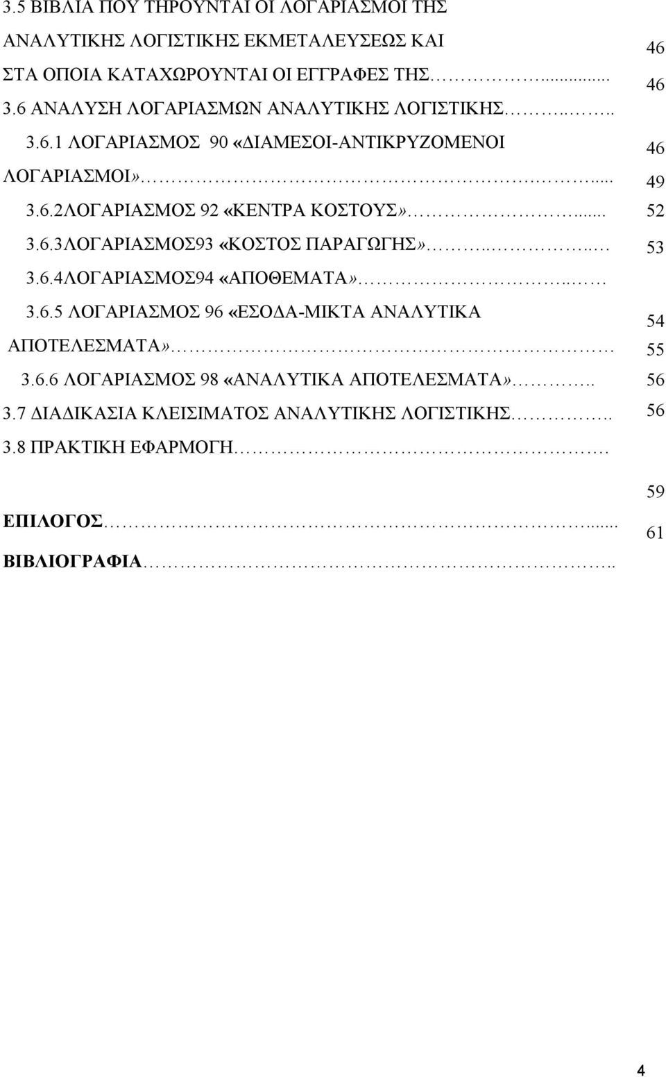 .. 3.6.3ΛΟΓΑΡΙΑΣΜΟΣ93 «ΚΟΣΤΟΣ ΠΑΡΑΓΩΓΗΣ».... 3.6.4ΛΟΓΑΡΙΑΣΜΟΣ94 «ΑΠΟΘΕΜΑΤΑ».. 3.6.5 ΛΟΓΑΡΙΑΣΜΟΣ 96 «ΕΣΟΔΑ-ΜΙΚΤΑ ΑΝΑΛΥΤΙΚΑ ΑΠΟΤΕΛΕΣΜΑΤΑ» 3.6.6 ΛΟΓΑΡΙΑΣΜΟΣ 98 «ΑΝΑΛΥΤΙΚΑ ΑΠΟΤΕΛΕΣΜΑΤΑ».