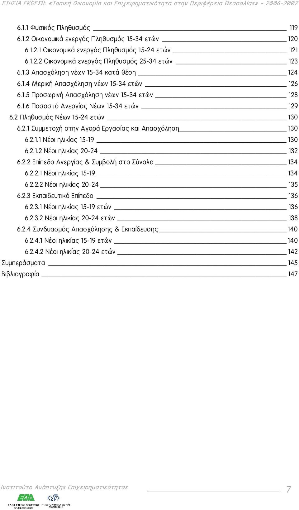 2.1.1 Νέοι ηλικίας 15-19 130 6.2.1.2 Νέοι ηλικίας 20-24 132 6.2.2 Επίπεδο Ανεργίας & Συμβολή στο Σύνολο 134 6.2.2.1 Νέοι ηλικίας 15-19 134 6.2.2.2 Νέοι ηλικίας 20-24 135 6.2.3 Εκπαιδευτικό Επίπεδο 136 6.