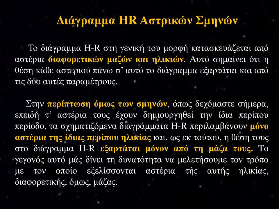 Στην περίπτωση όμως των σμηνών, όπως δεχόμαστε σήμερα, επειδή τ αστέρια τους έχουν δημιουργηθεί την ίδια περίπου περίοδο, τα σχηματιζόμενα διαγράμματα H-R