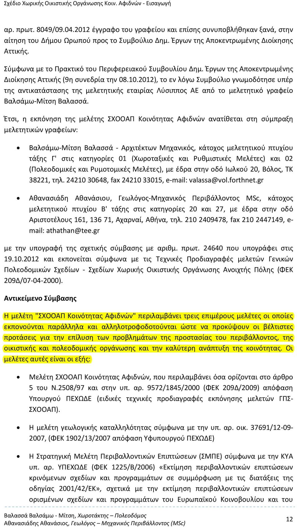 2012), το εν λόγω Συμβούλιο γνωμοδότησε υπέρ της αντικατάστασης της μελετητικής εταιρίας Λύσιππος ΑΕ από το μελετητικό γραφείο Βαλσάμω Μίτση Βαλασσά.