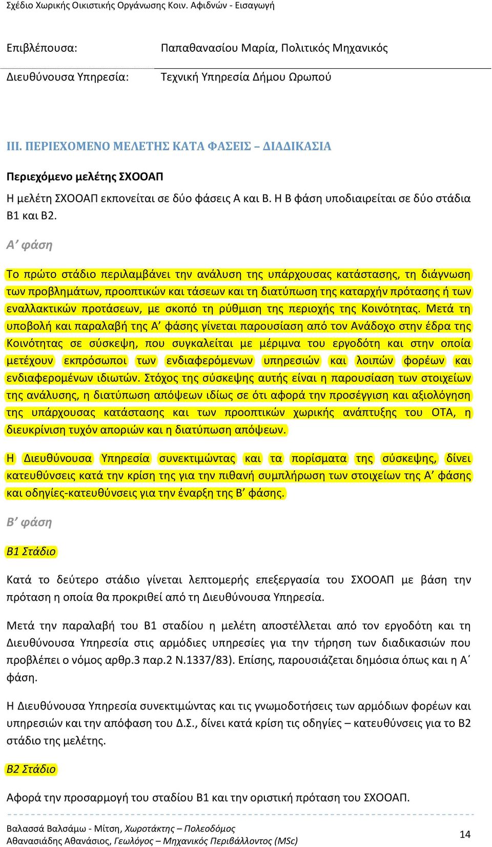 Α φάση Το πρώτο στάδιο περιλαμβάνει την ανάλυση της υπάρχουσας κατάστασης, τη διάγνωση των προβλημάτων, προοπτικών και τάσεων και τη διατύπωση της καταρχήν πρότασης ή των εναλλακτικών προτάσεων, με