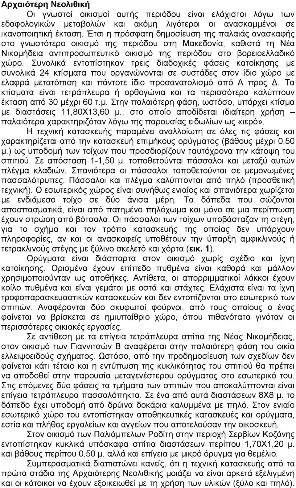 Συνολικά εντοπίστηκαν τρεις διαδοχικές φάσεις κατοίκησης με συνολικά 24 κτίσματα που οργανώνονται σε συστάδες στον ίδιο χώρο με ελαφρά μετατόπιση και πάντοτε ίδιο προσανατολισμό από Α προς Δ.