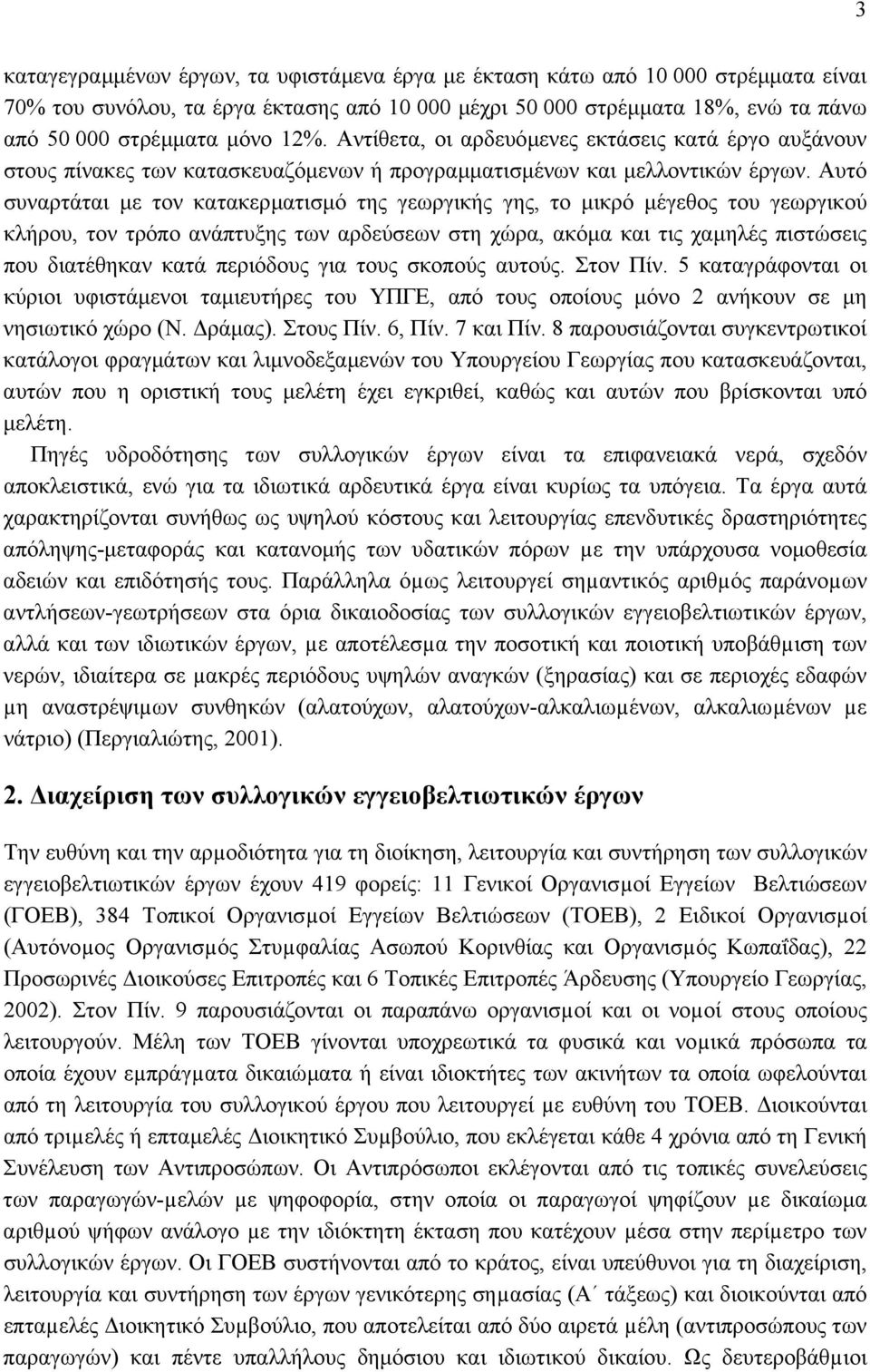 Αυτό συναρτάται µε τον κατακερµατισµό της γεωργικής γης, το µικρό µέγεθος του γεωργικού κλήρου, τον τρόπο ανάπτυξης των αρδεύσεων στη χώρα, ακόµα και τις χαµηλές πιστώσεις που διατέθηκαν κατά