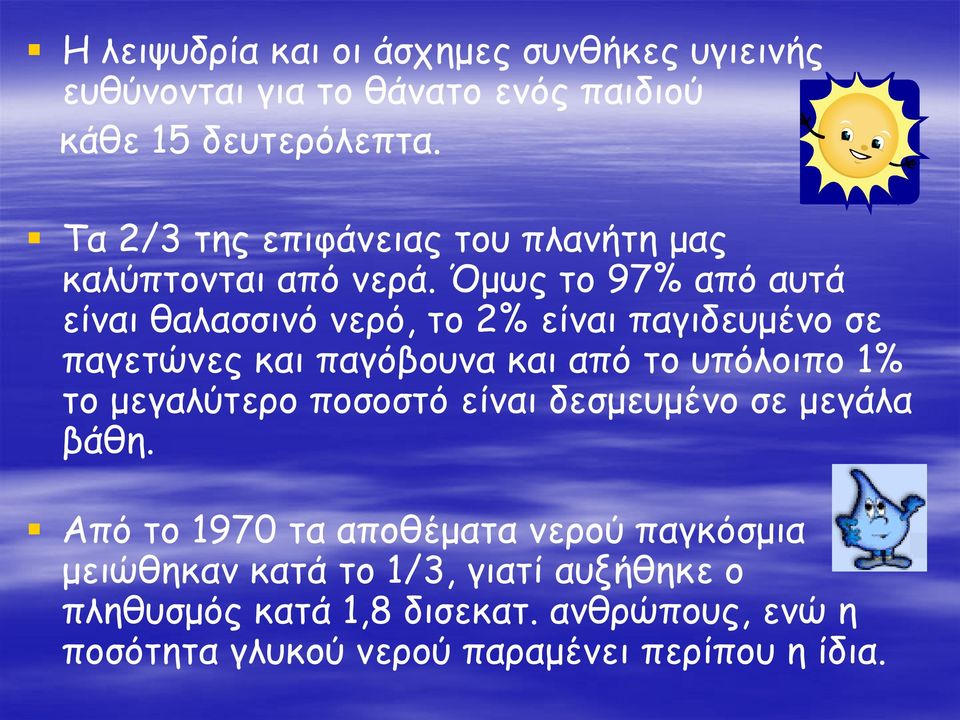 Όμως το 97% από αυτά είναι θαλασσινό νερό, το 2% είναι παγιδευμένο σε παγετώνες και παγόβουνα και από το υπόλοιπο 1% το