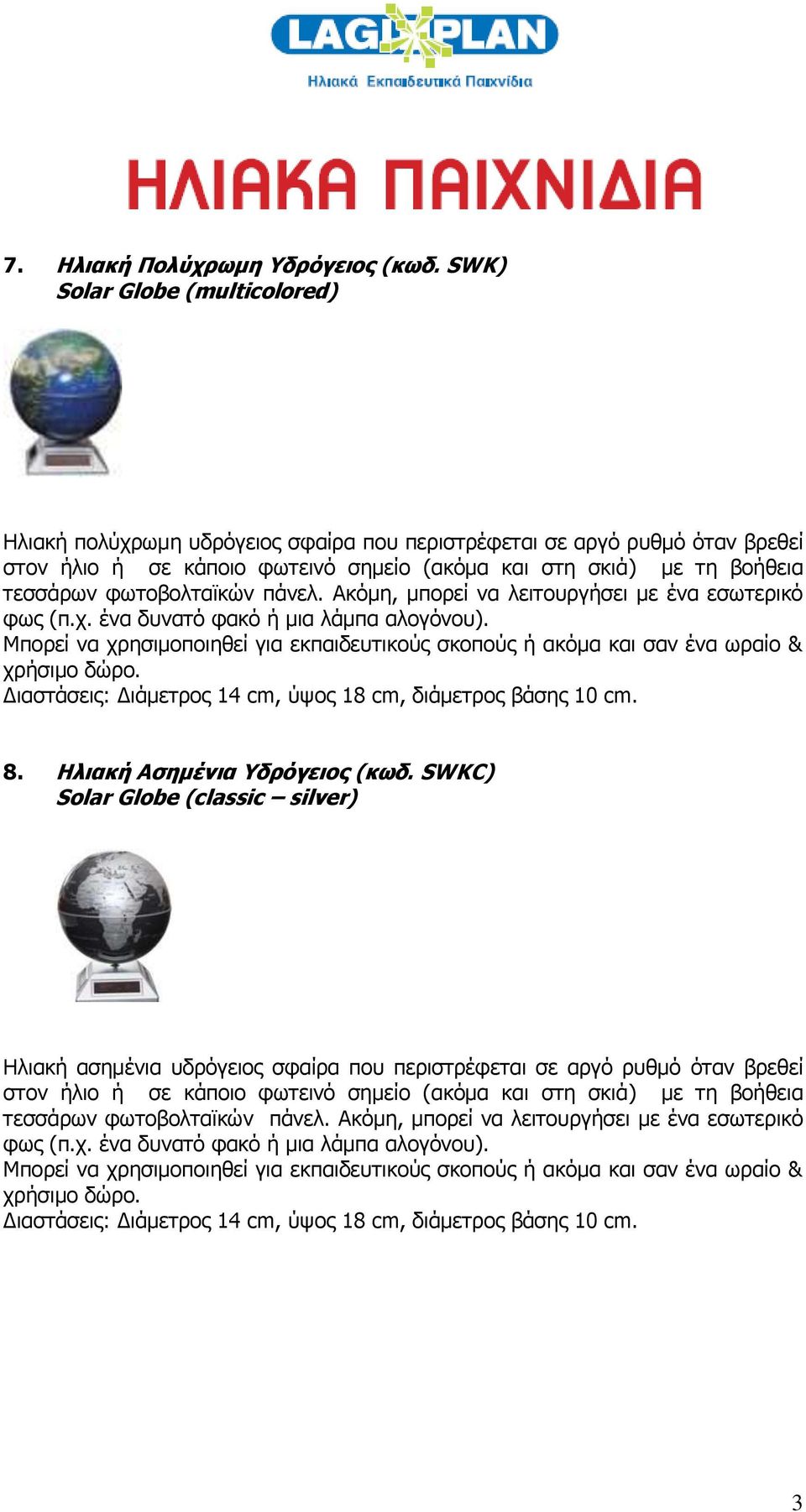 φωτοβολταϊκών πάνελ. Ακόμη, μπορεί να λειτουργήσει με ένα εσωτερικό φως (π.χ. ένα δυνατό φακό ή μια λάμπα αλογόνου).