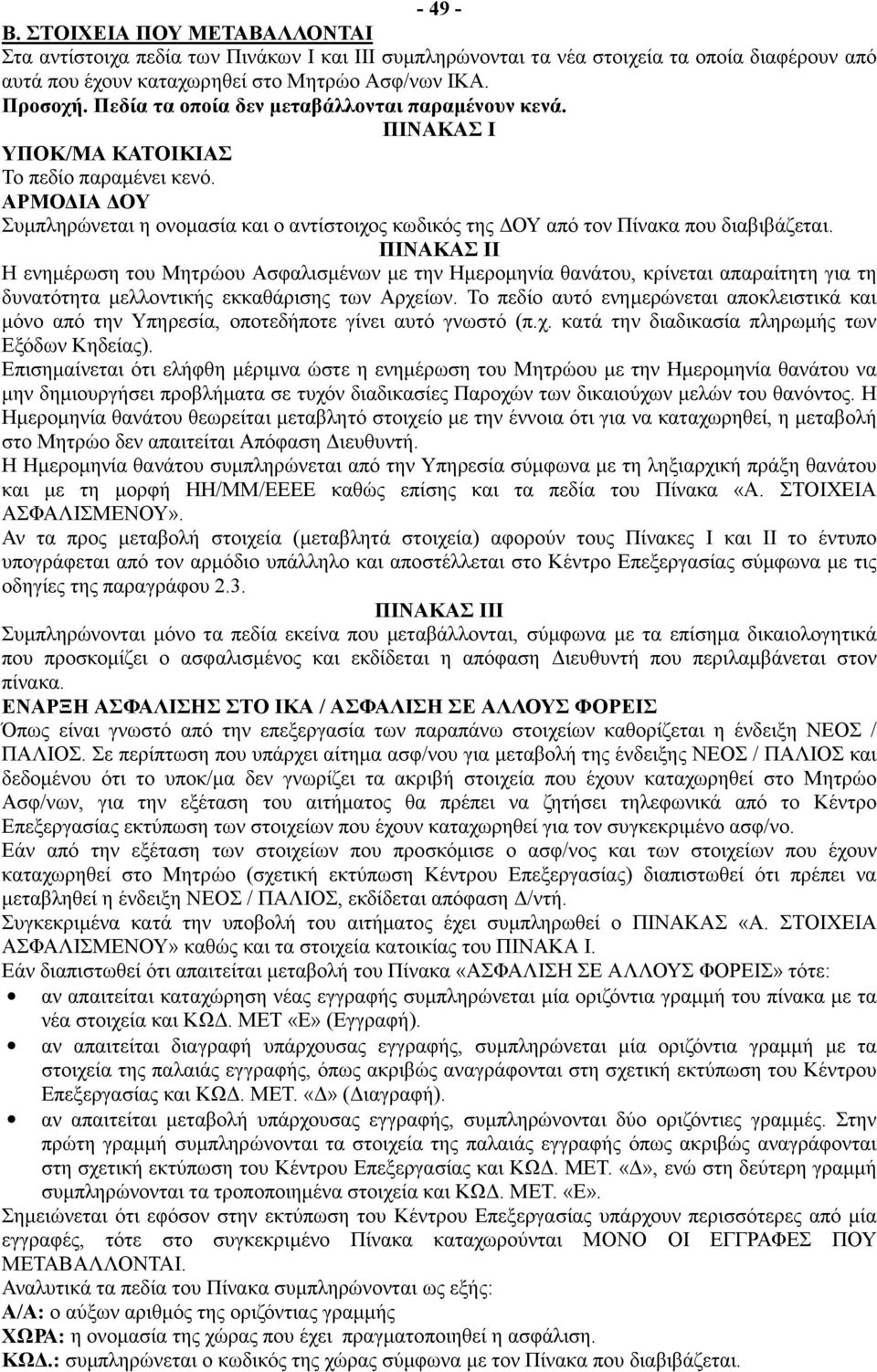 ΑΡΜΟΔΙΑ ΔΟΥ Συμπληρώνεται η ονομασία και ο αντίστοιχος κωδικός της ΔΟΥ από τον Πίνακα που διαβιβάζεται.