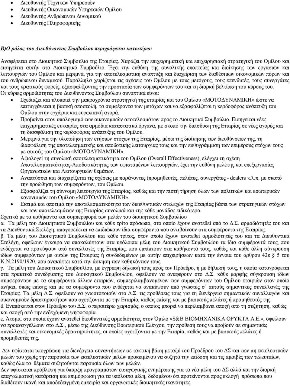 Έχει την ευθύνη της συνολικής εποπτείας και διοίκησης των εργασιών και λειτουργιών του Ομίλου και μεριμνά, για την αποτελεσματική ανάπτυξη και διαχείριση των διαθέσιμων οικονομικών πόρων και του
