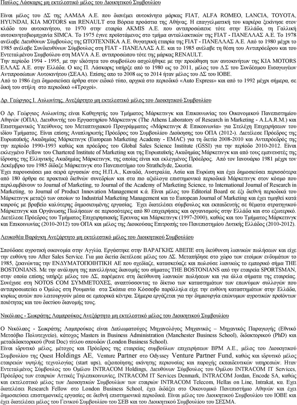 Η επαγγελματική του καριέρα ξεκίνησε στον κλάδο του αυτοκινήτου, το 1970 στην εταιρία AKMIS A.E. που αντιπροσώπευε τότε στην Ελλάδα, τη Γαλλική αυτοκινητοβιομηχανία SIMCA.