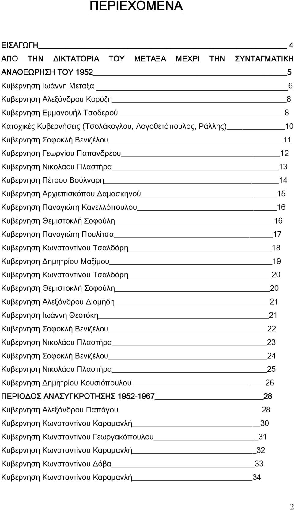 Αρχιεπισκόπου Δαμασκηνού 15 Κυβέρνηση Παναγιώτη Κανελλόπουλου 16 Κυβέρνηση Θεμιστοκλή Σοφούλη 16 Κυβέρνηση Παναγιώτη Πουλίτσα 17 Κυβέρνηση Κωνσταντίνου Τσαλδάρη 18 Κυβέρνηση Δημητρίου Μαξίμου 19