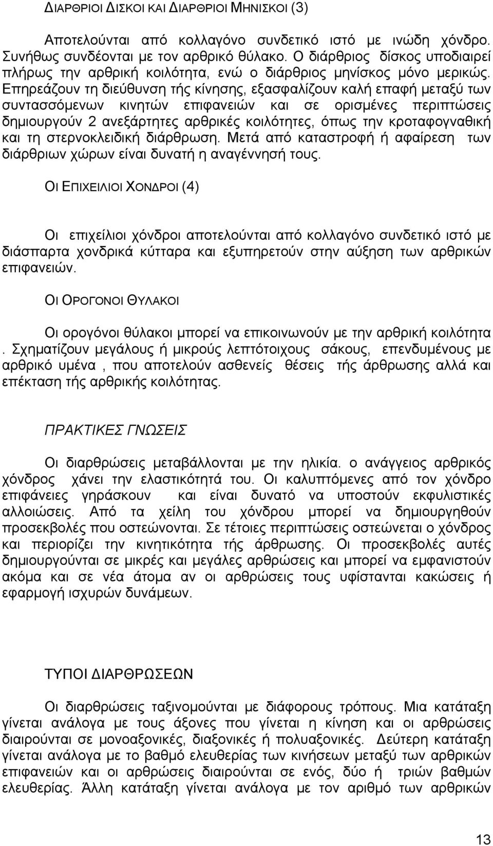 Επηρεάζουν τη διεύθυνση τής κίνησης, εξασφαλίζουν καλή επαφή µεταξύ των συντασσόµενων κινητών επιφανειών και σε ορισµένες περιπτώσεις δηµιουργούν 2 ανεξάρτητες αρθρικές κοιλότητες, όπως την