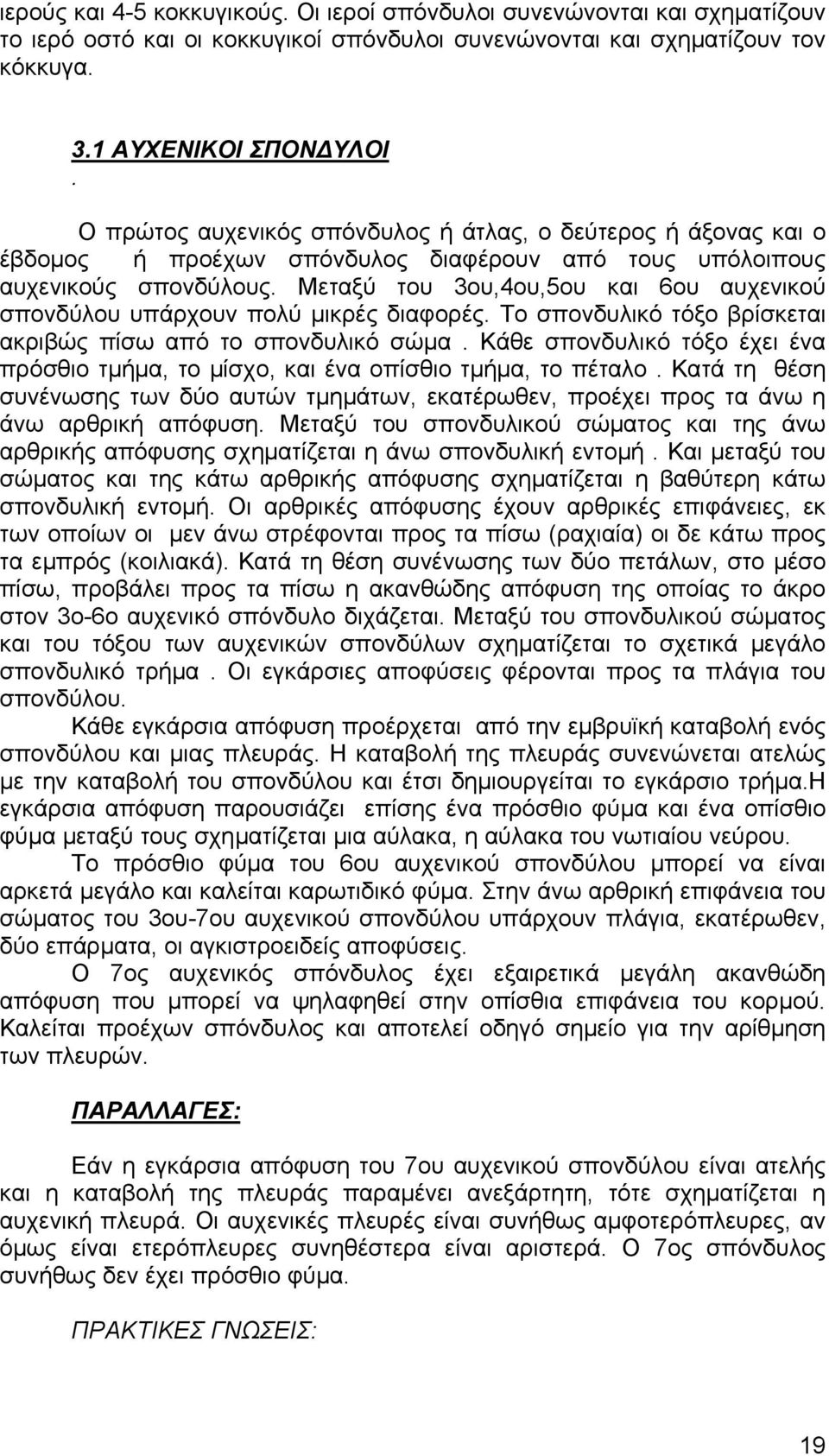 Μεταξύ του 3ου,4ου,5ου και 6ου αυχενικού σπονδύλου υπάρχουν πολύ µικρές διαφορές. Το σπονδυλικό τόξο βρίσκεται ακριβώς πίσω από το σπονδυλικό σώµα.