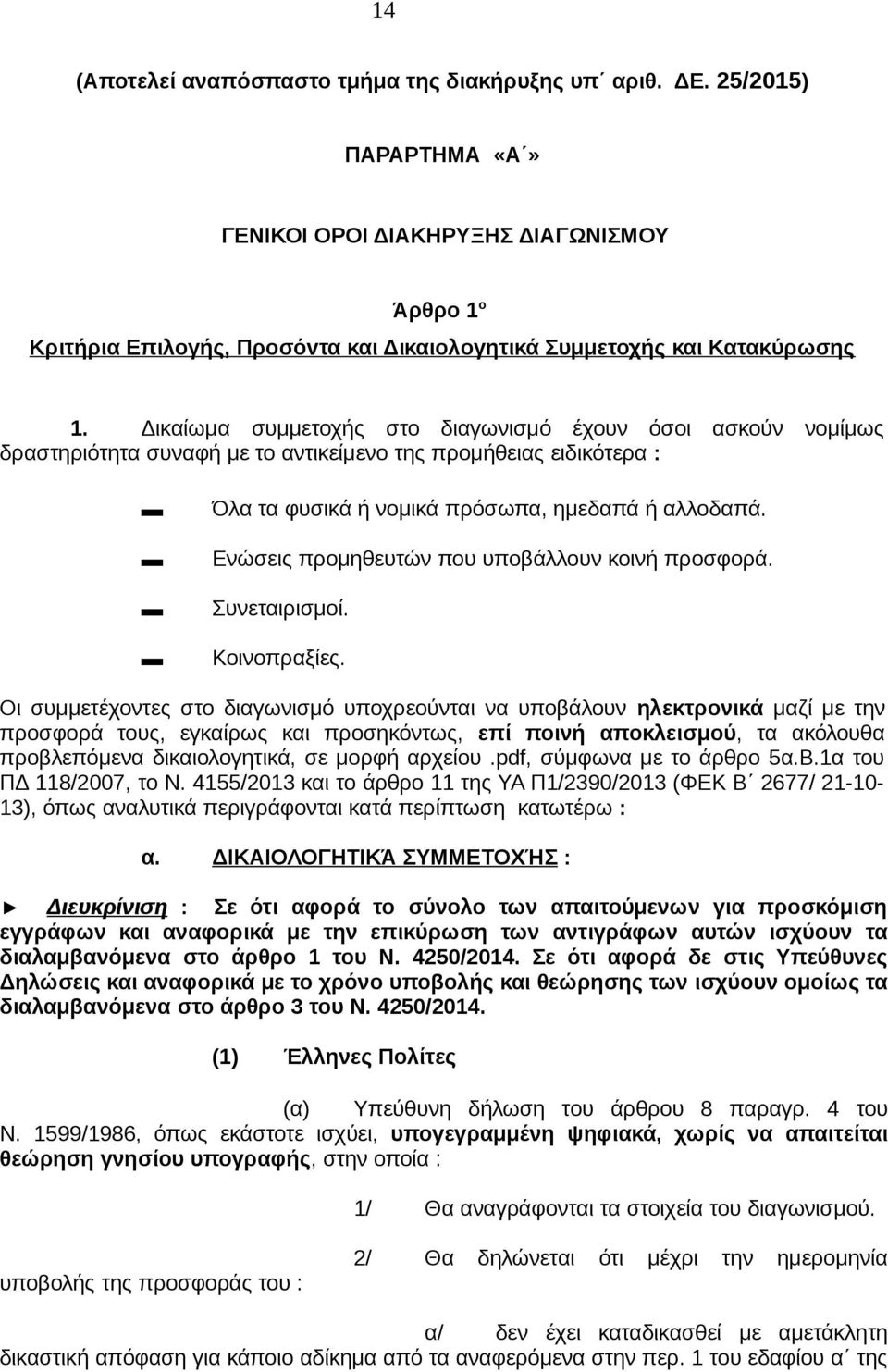Δικαίωμα συμμετοχής στο διαγωνισμό έχουν όσοι ασκούν νομίμως δραστηριότητα συναφή με το αντικείμενο της προμήθειας ειδικότερα : Όλα τα φυσικά ή νομικά πρόσωπα, ημεδαπά ή αλλοδαπά.