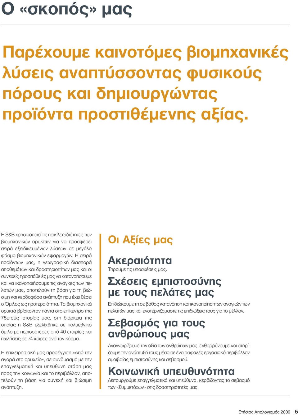 Η σειρά προϊόντων µας, η γεωγραφική διασπορά αποθεµάτων και δραστηριοτήτων µας και οι συνεχείς προσπάθειές µας να κατανοήσουµε και να ικανοποιήσουµε τις ανάγκες των πελατών µας, αποτελούν τη βάση για