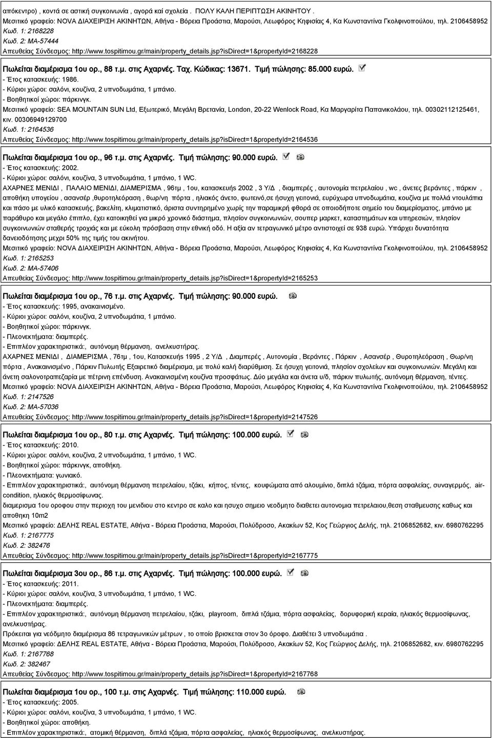 2: MA-57444 Απευθείας Σύνδεσμος: http://www.tospitimou.gr/main/property_details.jsp?isdirect=1&propertyid=2168228 Πωλείται διαμέρισμα 1ου ορ., 88 τ.μ. στις Αχαρνές. Ταχ. Κώδικας: 13671.