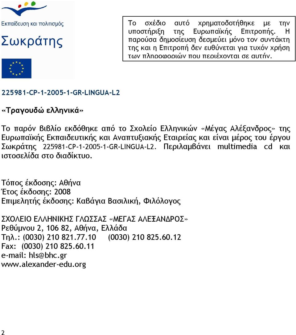 225981-CP-1-2005-1-GR-LINGUA-L2 «Τραγουδώ ελληνικά» Το παρόν βιβλίο εκδόθηκε από το Σχολείο Ελληνικών «Μέγας Αλέξανδρος» της Ευρωπαϊκής Εκπαιδευτικής και Αναπτυξιακής Εταιρείας και είναι µέρος του
