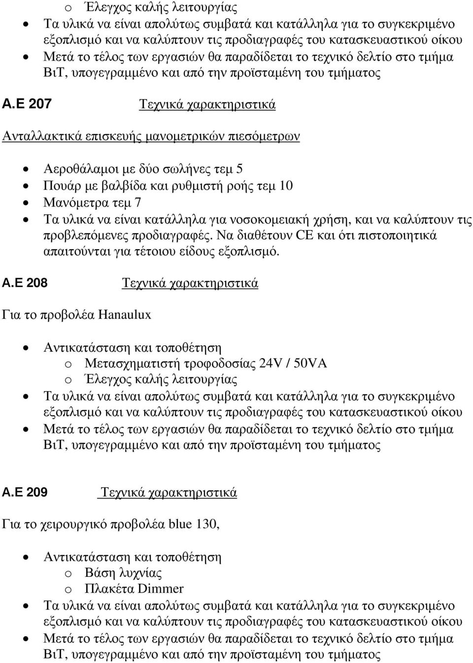 Ε 207 Τεχνικά χαρακτηριστικά Ανταλλακτικά επισκευής µανοµετρικών πιεσόµετρων Αεροθάλαµοι µε δύο σωλήνες τεµ 5 Πουάρ µε βαλβίδα και ρυθµιστή ροής τεµ 10 Μανόµετρα τεµ 7 Τα υλικά να είναι κατάλληλα για