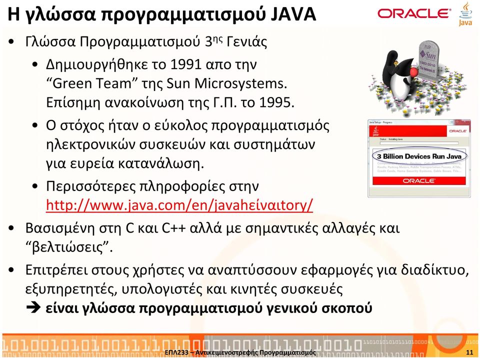 Περισσότερες πληροφορίες στην http://www.java.com/en/javahείναιtory/ Βασισμένη στη C και C++ αλλά με σημαντικές αλλαγές και βελτιώσεις.