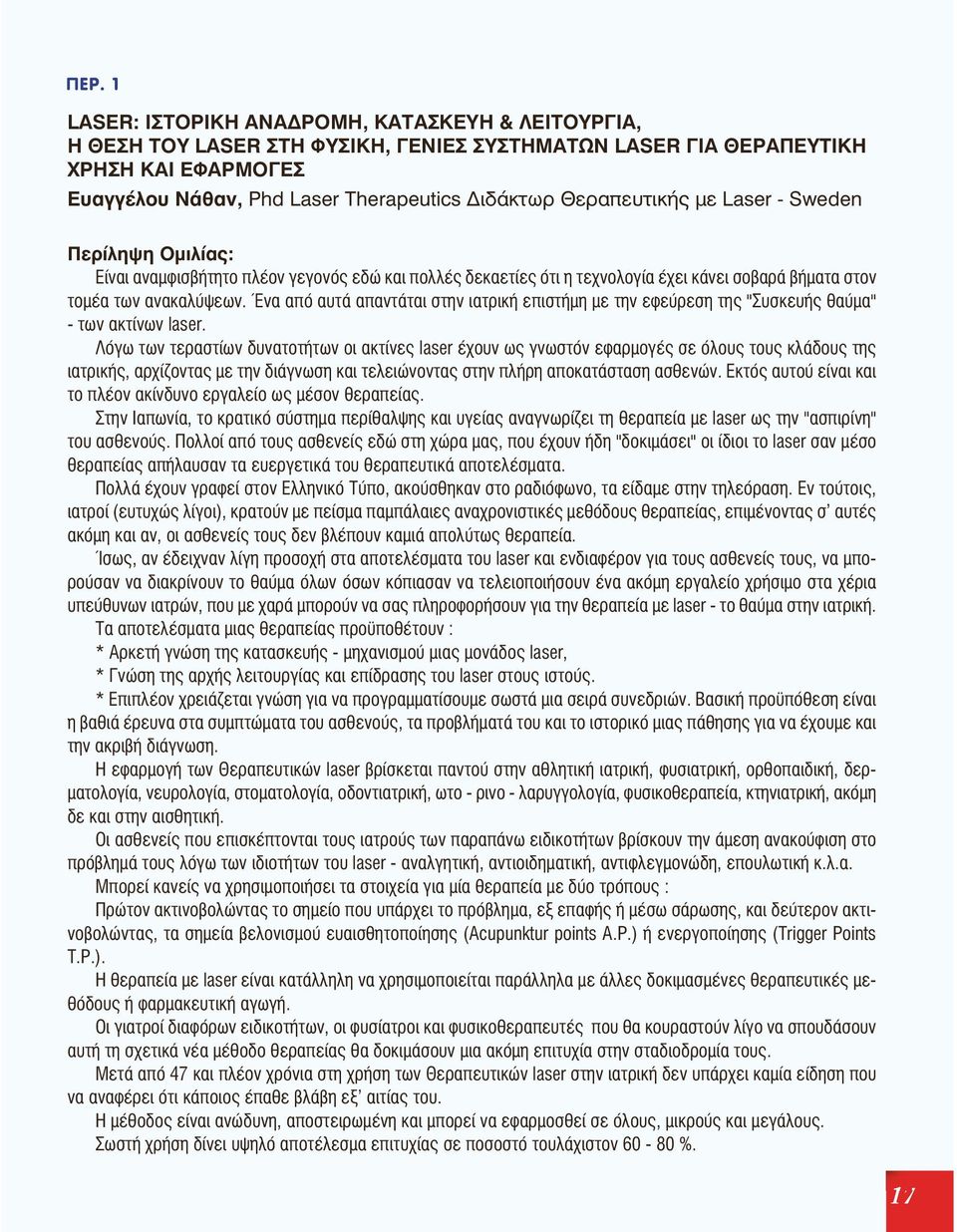 Ένα από αυτά απαντάται στην ιατρική επιστήμη με την εφεύρεση της "Συσκευής θαύμα" - των ακτίνων laser.
