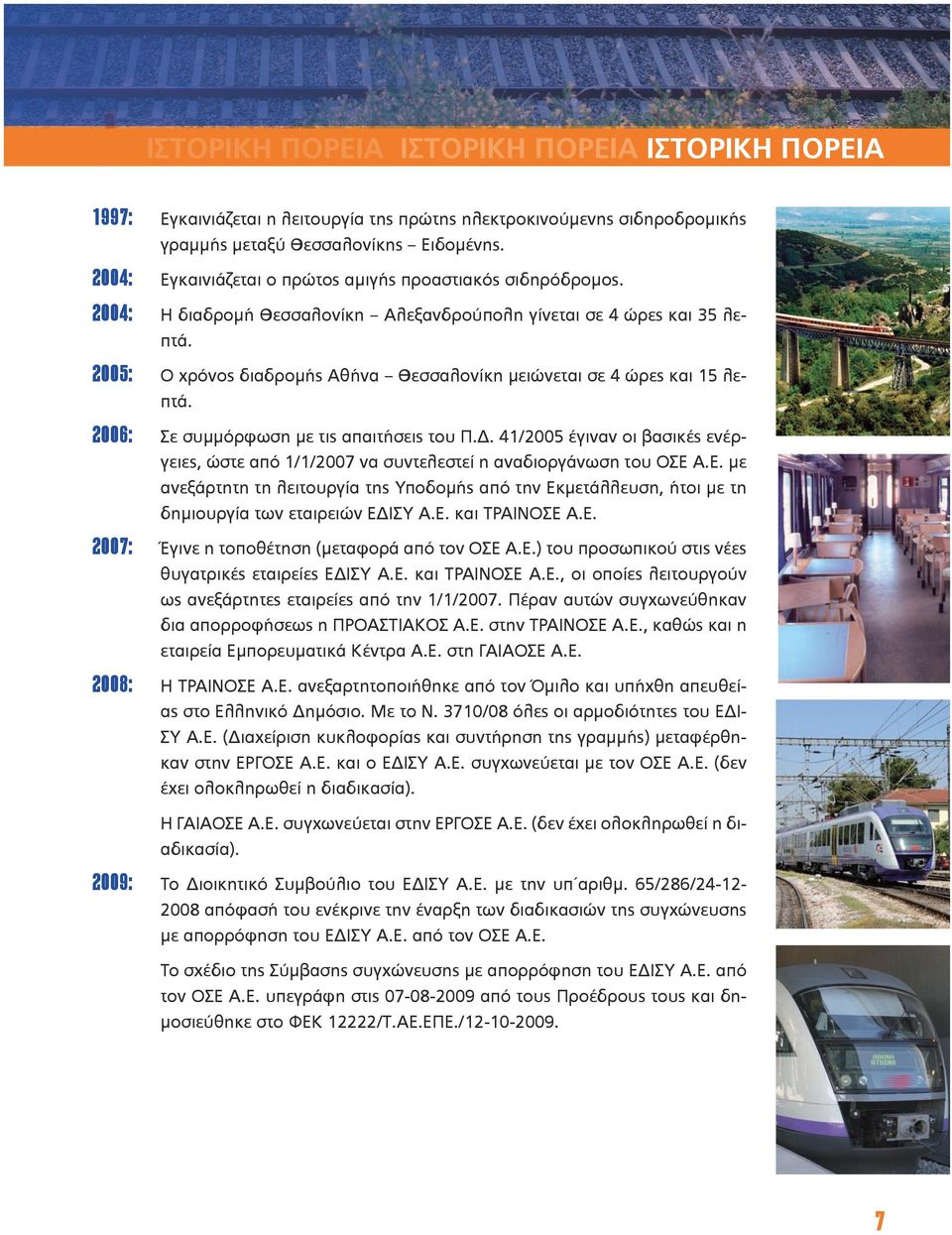 2005: Ο χρόνος διαδρομής Αθήνα Θεσσαλονίκη μειώνεται σε 4 ώρες και 15 λεπτά. 2006: Σε συμμόρφωση με τις απαιτήσεις του Π.Δ.