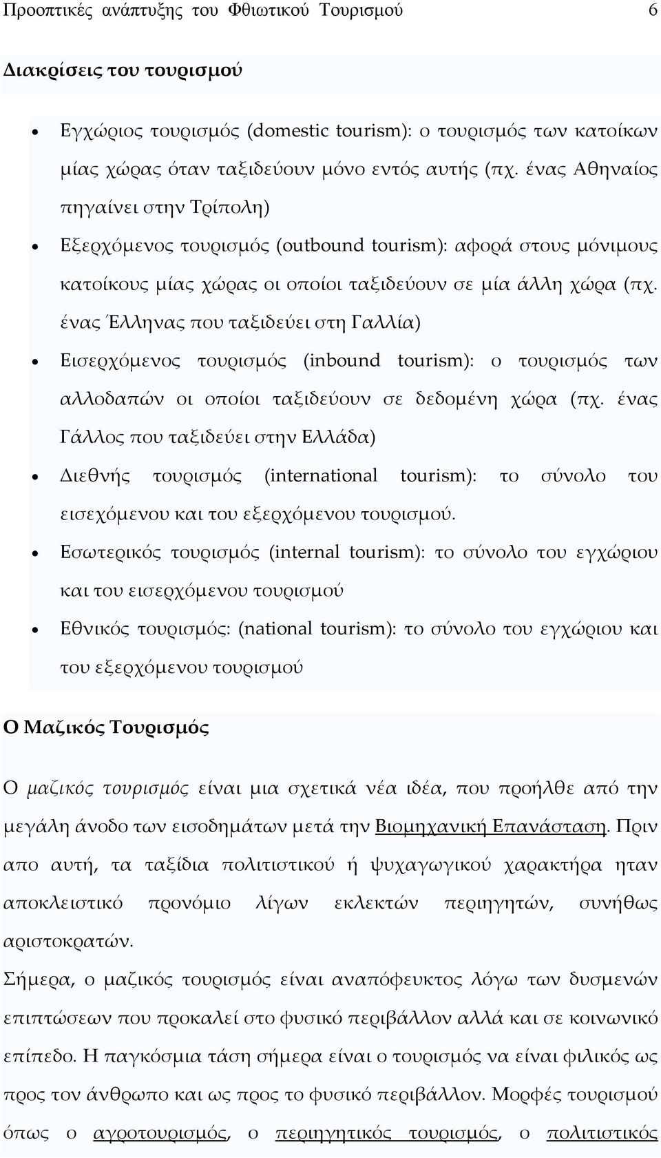 ένας Έλληνας που ταξιδεύει στη Γαλλία) Εισερχόμενος τουρισμός (inbound tourism): ο τουρισμός των αλλοδαπών οι οποίοι ταξιδεύουν σε δεδομένη χώρα (πχ.